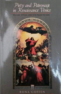 Piety and Patronage in Renaissance Venice: Bellini, Titian, and the Franciscans by Rona Goffen