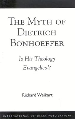 The Myth of Dietrich Bonhoeffer: Is His Theology Evangelical