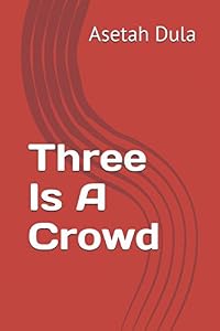 Three Is A Crowd by Asetah Dula