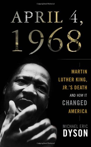 April 4, 1968: Martin Luther King Jr.'s Death and How It Changed America by Michael Eric Dyson