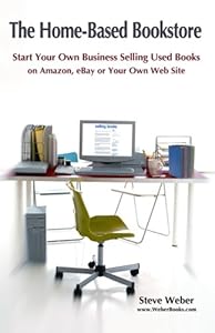 The Home-Based Bookstore: Start Your Own Business Selling Used Books on Amazon, eBay or Your Own Web Site