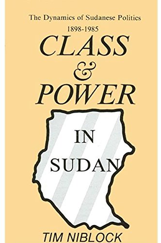 Class and Power in Sudan: The Dynamics of Sudanese Politics, 1898-1985 by Tim Niblock