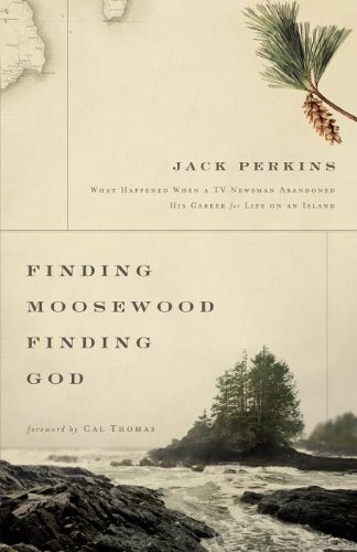 Finding Moosewood, Finding God: What Happened When a TV Newsman Abandoned His Career for Life on an Island by Jack Perkins