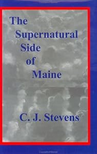 The Supernatural Side of Maine by C. J. Stevens