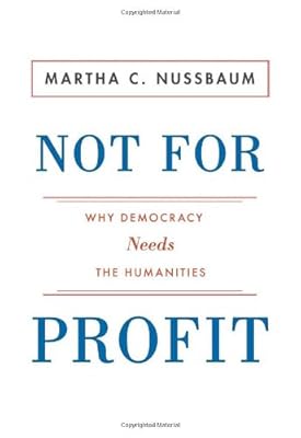 Not For Profit: Why Democracy Needs the Humanities