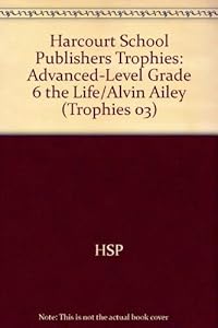 The Life of Alvin Ailey, Advanced Level Grade 6: Harcourt School Publishers Trophies (Trophies 03)
