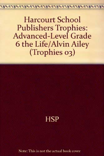 The Life of Alvin Ailey, Advanced Level Grade 6: Harcourt School Publishers Trophies (Trophies 03) by Hsp