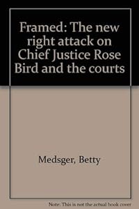 Framed: The new right attack on chief justice Rose Bird and the courts