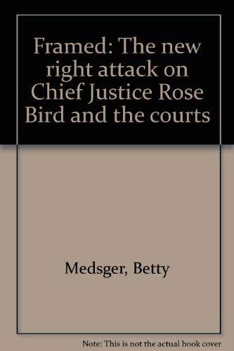Framed: The new right attack on chief justice Rose Bird and the courts by Betty Medsger