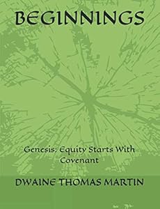 BEGINNINGS: Genesis: Equity Starts With Covenant by DWAINE THOMAS MARTIN