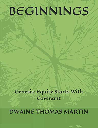 BEGINNINGS: Genesis: Equity Starts With Covenant by DWAINE THOMAS MARTIN