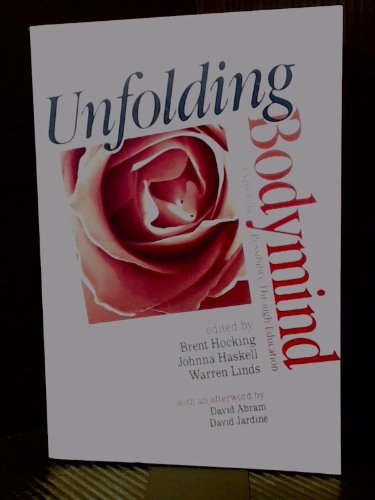 Unfolding Bodymind : Exploring Possibility Through Education (Foundations of Holistic Education Series) by Brent Hocking