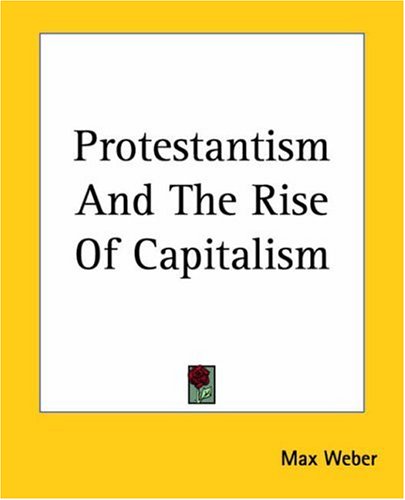 Protestantism And The Rise Of Capitalism by Max Weber
