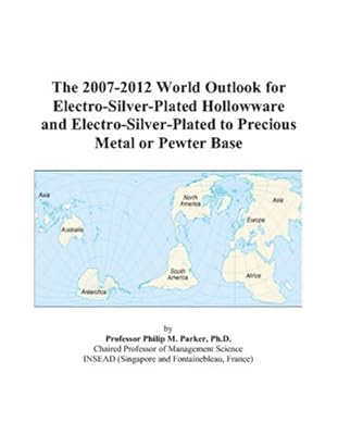 The 2007-2012 World Outlook for Electro-Silver-Plated Hollowware and Electro-Silver-Plated to Precious Metal or Pewter Base