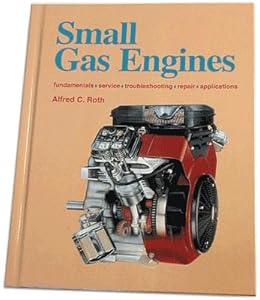 Small Gas Engines: Fundamentals, Service, Troubleshooting, Repair, Applications