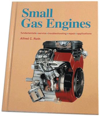 Small Gas Engines: Fundamentals, Service, Troubleshooting, Repair, Applications