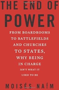 The End of Power: From Boardrooms to Battlefields and Churches to States, Why Being In Charge Isnt What It Used to Be by Moises Naim