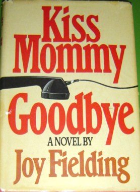 Kiss Mommy Goodbye by Joy Fielding