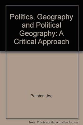 Politics, Geography, and "Political Geography": A Critical Perspective