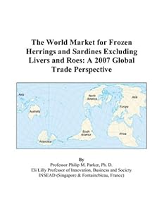 The World Market for Frozen Herrings and Sardines Excluding Livers and Roes: A 2007 Global Trade Perspective by Philip M. Parker