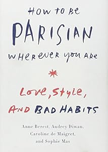 How to Be Parisian Wherever You Are: Love, Style, and Bad Habits by Anne Berest