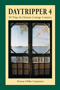 Daytripper 4: 50 Trips in Cottage Country by Donna Carpenter