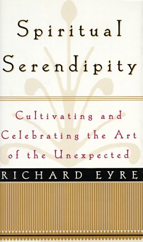 Spiritual Serendipity: Cultivating and Celebrating the Art of the Unexpected by Richard Eyre