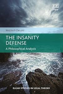 The Insanity Defense: A Philosophical Analysis (Elgar Studies in Legal Theory) by Wojciech Załuski