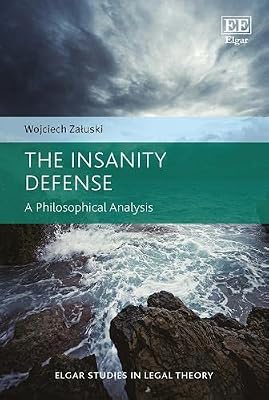 The Insanity Defense: A Philosophical Analysis (Elgar Studies in Legal Theory)