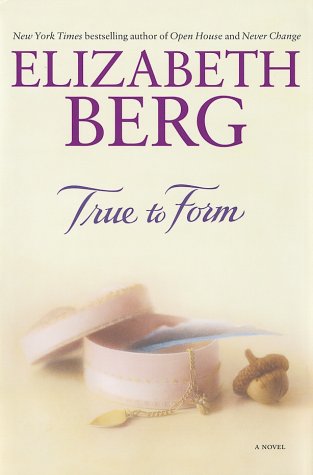 True to Form : A Novel by Elizabeth Berg