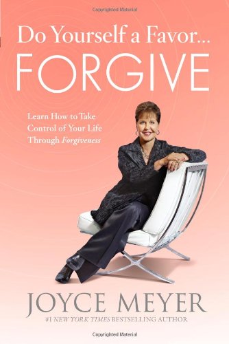 Do Yourself a Favor...Forgive: Learn How to Take Control of Your Life Through Forgiveness by Joyce Meyer