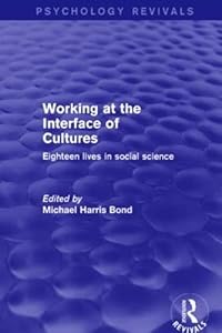 Working at the Interface of Cultures: Eighteen Lives in Social Science (Psychology Revivals) by Michael Harris Bond