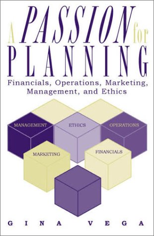 A Passion for Planning: Financials, Operations, Marketing, Management, and Ethics by Gina Vega