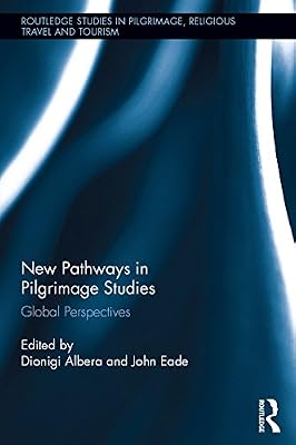 New Pathways in Pilgrimage Studies: Global Perspectives (Routledge Studies in Pilgrimage, Religious Travel and Tourism)