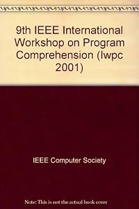 9th International Workshop on Program Comprehension (Iwpc 2001): Workshop Held May 12 -13, 2001 in Toronto, Canada by and IEEE and PR&&&& IEEE Computer Society