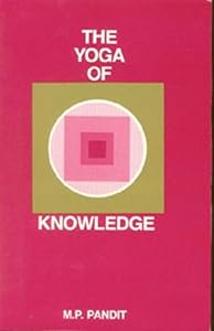 The Yoga of Knowledge by Sri M.P. Pandit
