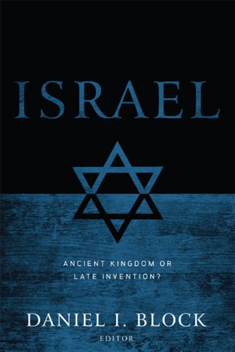 Israel: Ancient Kingdom or Late Invention? by Daniel I. Block