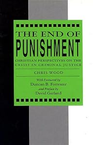 The End of Punishment : Christian Perspectives on the Crisis in Criminal Justices