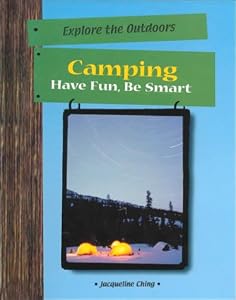Camping: Have Fun, Be Smart (Explore the Outdoors) by Jacqueline Ching