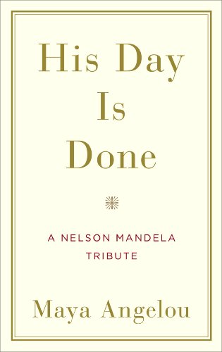 His Day Is Done: A Nelson Mandela Tribute by Maya Angelou