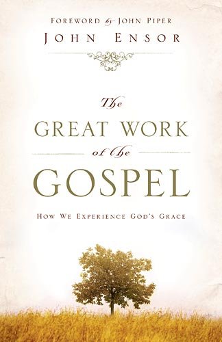 The Great Work of the Gospel: How We Experience God's Grace by John Piper