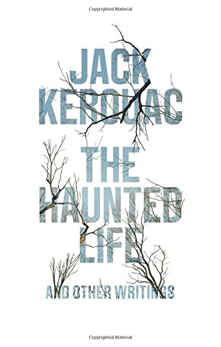 The Haunted Life: and Other Writings by Jack Kerouac