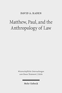 Matthew, Paul, and the Anthropology of Law (Wissenschaftliche Untersuchungen Zum Neuen Testament 2.Reihe) by David A Kaden