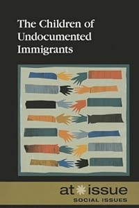 The Children of Undocumented Immigrants by Greenhaven Press Editor  (Editor)