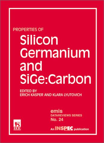 Properties of Silicon Germanium and SiGe: Carbon (Emis Datareviews, 24) by Erich Kasper