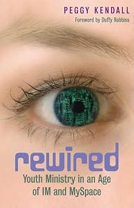 Rewired: Youth Ministry in an Age of IM and MySpace by Peggy Kendall