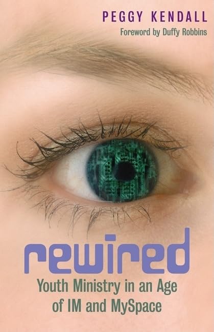 Rewired: Youth Ministry in an Age of IM and MySpace by Peggy Kendall