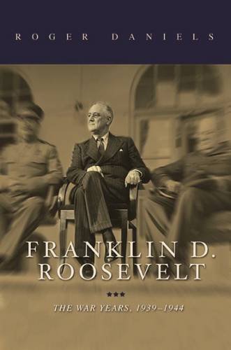 Franklin D. Roosevelt: The War Years, 1939-1945 by Roger Daniels