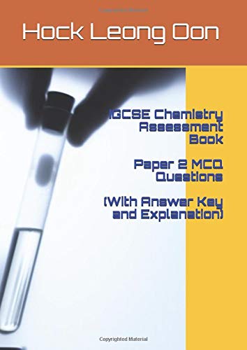 IGCSE Chemistry Assessment Book Paper 2 – MCQ Questions (With Answer Key and Explanation) by Mr Hock Leong Oon