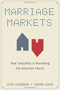 Marriage Markets: How Inequality is Remaking the American Family by June Carbone